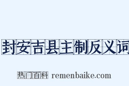 封安吉县主制反义词是什么意思的图片